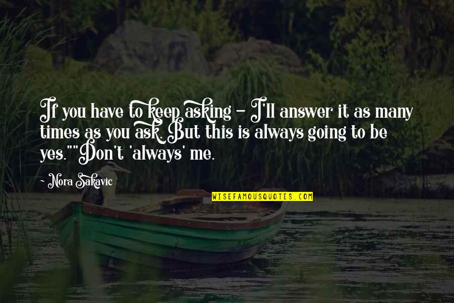 I'll Always Have You Quotes By Nora Sakavic: If you have to keep asking - I'll