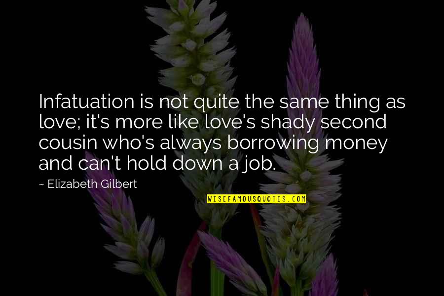 I'll Always Hold You Down Quotes By Elizabeth Gilbert: Infatuation is not quite the same thing as I'll Always Hold You Down Quotes By Elizabeth Gilbert: Infatuation is not quite the same thing as