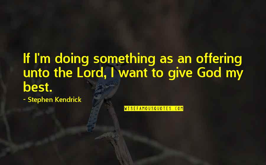 I'll Always Hold You Down Quotes By Stephen Kendrick: If I'm doing something as an offering unto