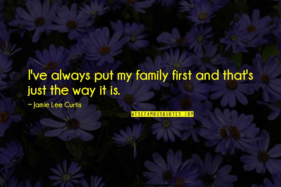 I'll Always Put You First Quotes By Jamie Lee Curtis: I've always put my family first and that's