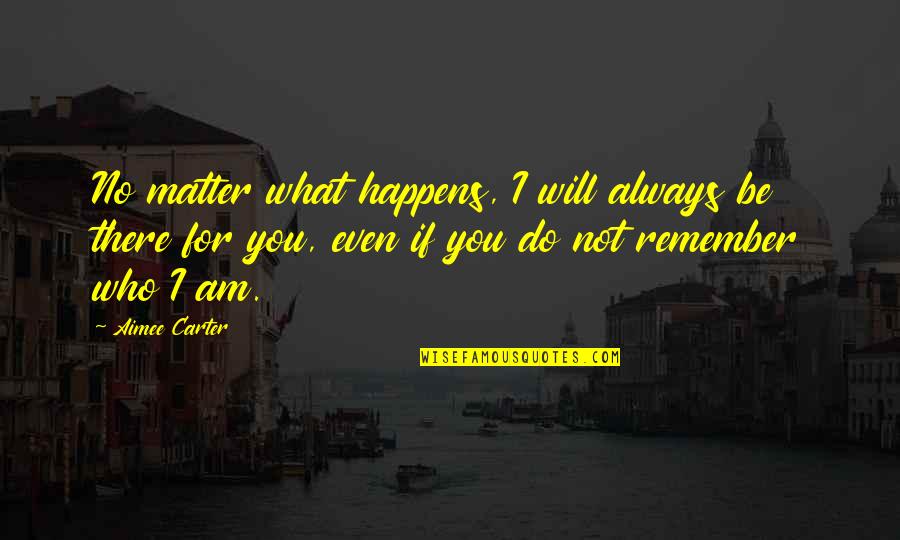 I'll Always Remember You Quotes By Aimee Carter: No matter what happens, I will always be