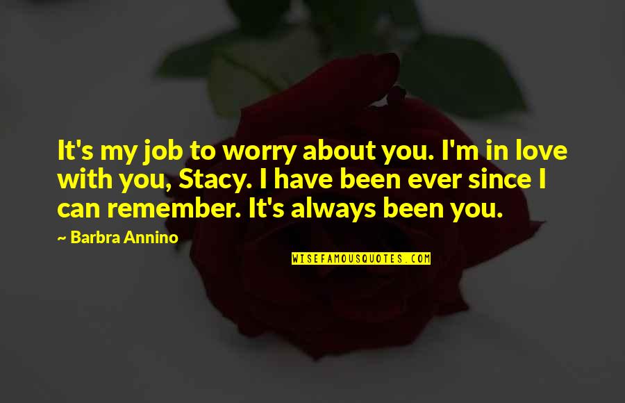 I'll Always Remember You Quotes By Barbra Annino: It's my job to worry about you. I'm I'll Always Remember You Quotes By Barbra Annino: It's my job to worry about you. I'm