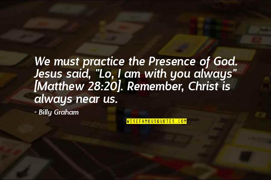 I'll Always Remember You Quotes By Billy Graham: We must practice the Presence of God. Jesus I'll Always Remember You Quotes By Billy Graham: We must practice the Presence of God. Jesus