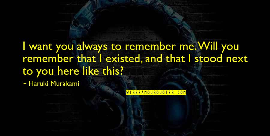 I'll Always Remember You Quotes By Haruki Murakami: I want you always to remember me. Will