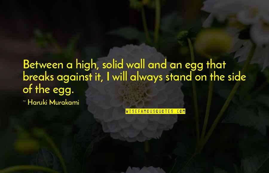 I'll Always Stand By Your Side Quotes By Haruki Murakami: Between a high, solid wall and an egg