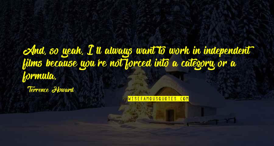 I'll Always Want You Quotes By Terrence Howard: And, so yeah, I'll always want to work