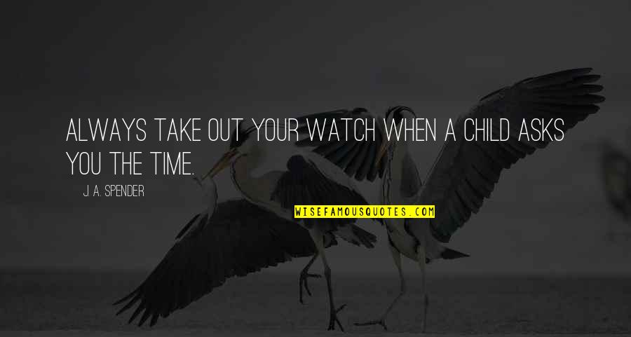 I'll Always Watch Over You Quotes By J. A. Spender: Always take out your watch when a child