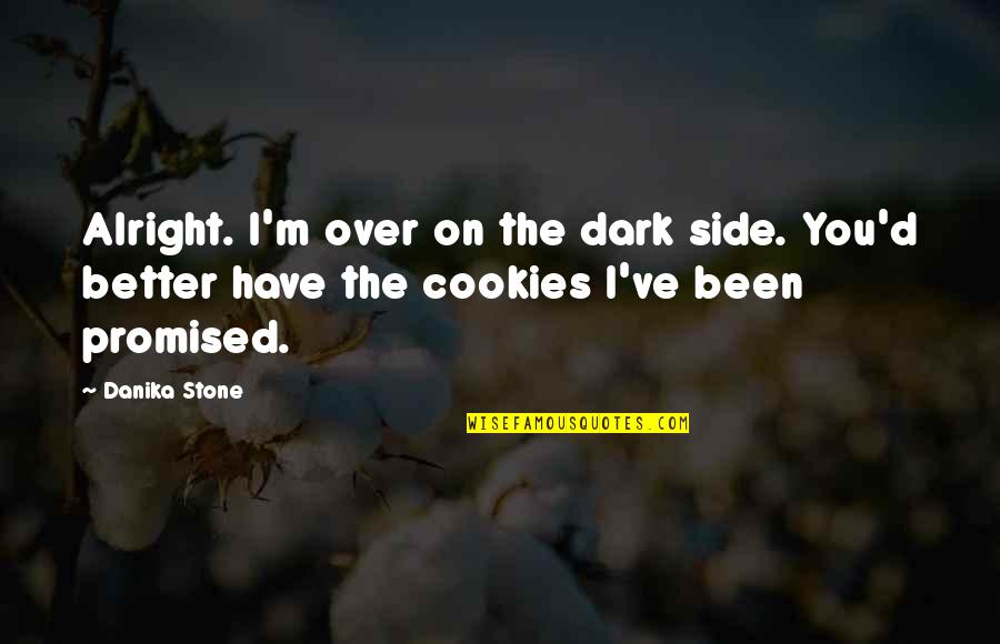 I'll Be Alright Quotes By Danika Stone: Alright. I'm over on the dark side. You'd