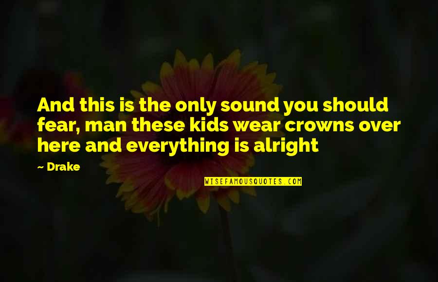 I'll Be Alright Quotes By Drake: And this is the only sound you should