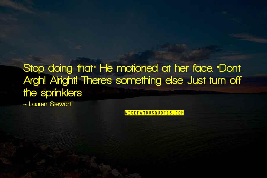 I'll Be Alright Quotes By Lauren Stewart: Stop doing that." He motioned at her face.