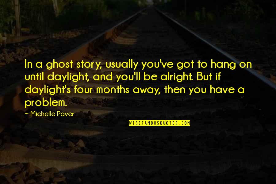 I'll Be Alright Quotes By Michelle Paver: In a ghost story, usually you've got to