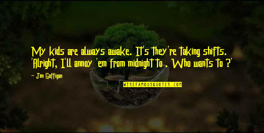 I'll Be Alright Without You Quotes By Jim Gaffigan: My kids are always awake. It's they're taking