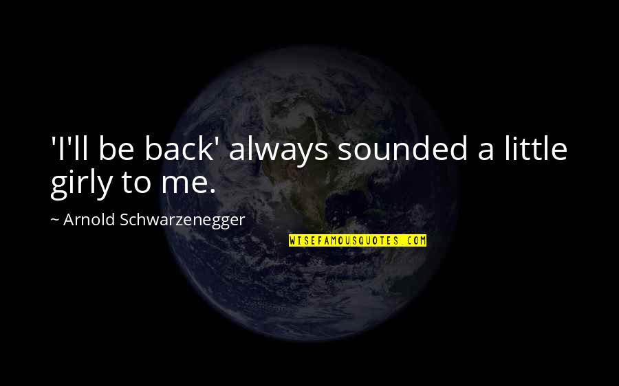 I'll Be Back Quotes By Arnold Schwarzenegger: 'I'll be back' always sounded a little girly