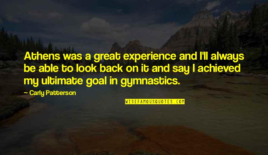 I'll Be Back Quotes By Carly Patterson: Athens was a great experience and I'll always