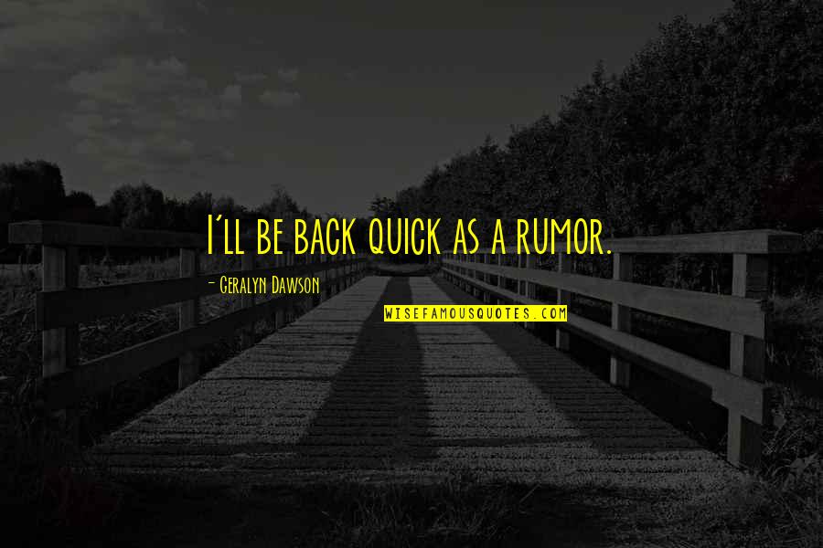 I'll Be Back Quotes By Geralyn Dawson: I'll be back quick as a rumor.