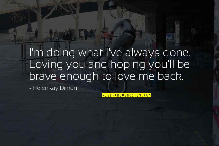 I'll Be Back Quotes By HelenKay Dimon: I'm doing what I've always done. Loving you