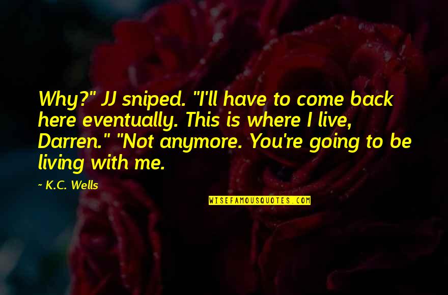 I'll Be Back Quotes By K.C. Wells: Why?" JJ sniped. "I'll have to come back