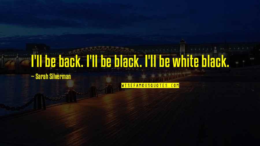 I'll Be Back Quotes By Sarah Silverman: I'll be back. I'll be black. I'll be