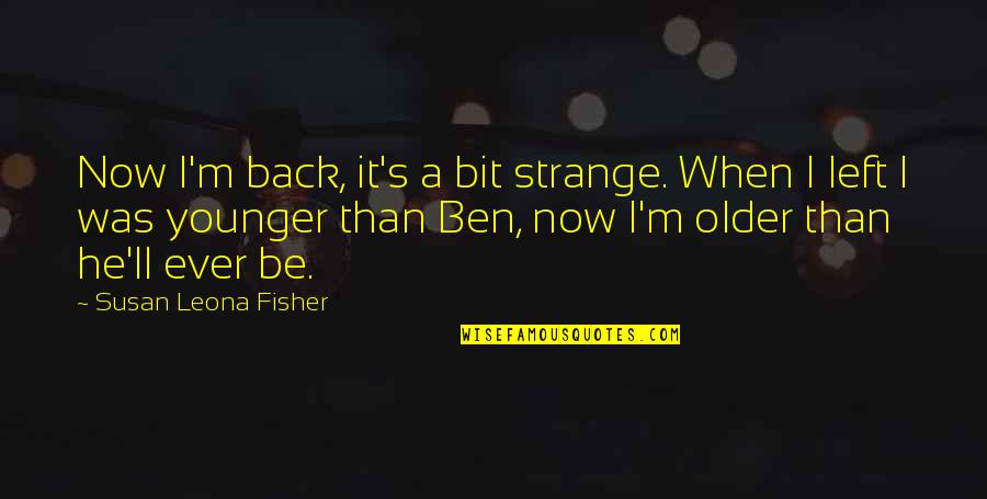 I'll Be Back Quotes By Susan Leona Fisher: Now I'm back, it's a bit strange. When