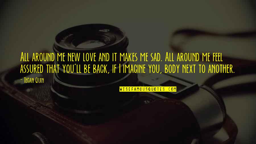 I'll Be Back Quotes By Tegan Quin: All around me new love and it makes