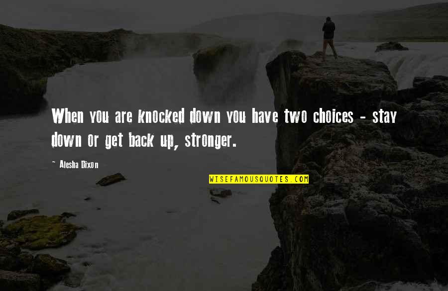 I'll Be Back Stronger Than Ever Quotes By Alesha Dixon: When you are knocked down you have two