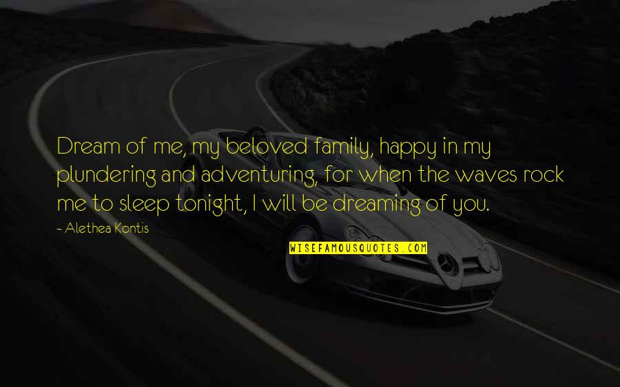 I'll Be Dreaming Of You Tonight Quotes By Alethea Kontis: Dream of me, my beloved family, happy in I'll Be Dreaming Of You Tonight Quotes By Alethea Kontis: Dream of me, my beloved family, happy in