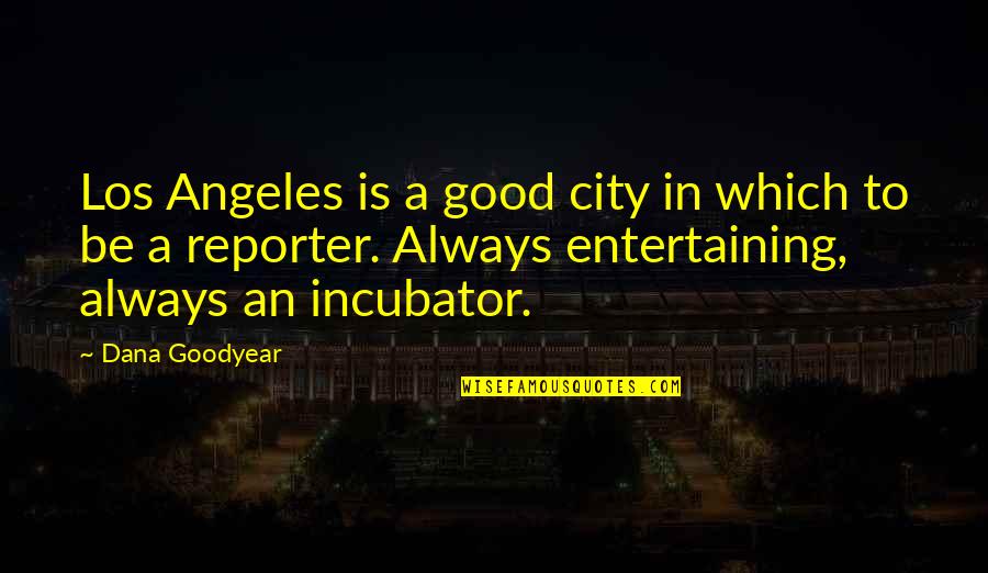 I'll Be Dreaming Of You Tonight Quotes By Dana Goodyear: Los Angeles is a good city in which I'll Be Dreaming Of You Tonight Quotes By Dana Goodyear: Los Angeles is a good city in which