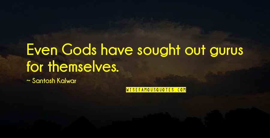 I'll Be Dreaming Of You Tonight Quotes By Santosh Kalwar: Even Gods have sought out gurus for themselves. I'll Be Dreaming Of You Tonight Quotes By Santosh Kalwar: Even Gods have sought out gurus for themselves.