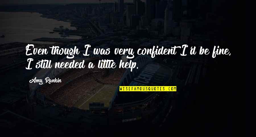 I'll Be Fine Quotes By Amy Rankin: Even though I was very confident I'd be