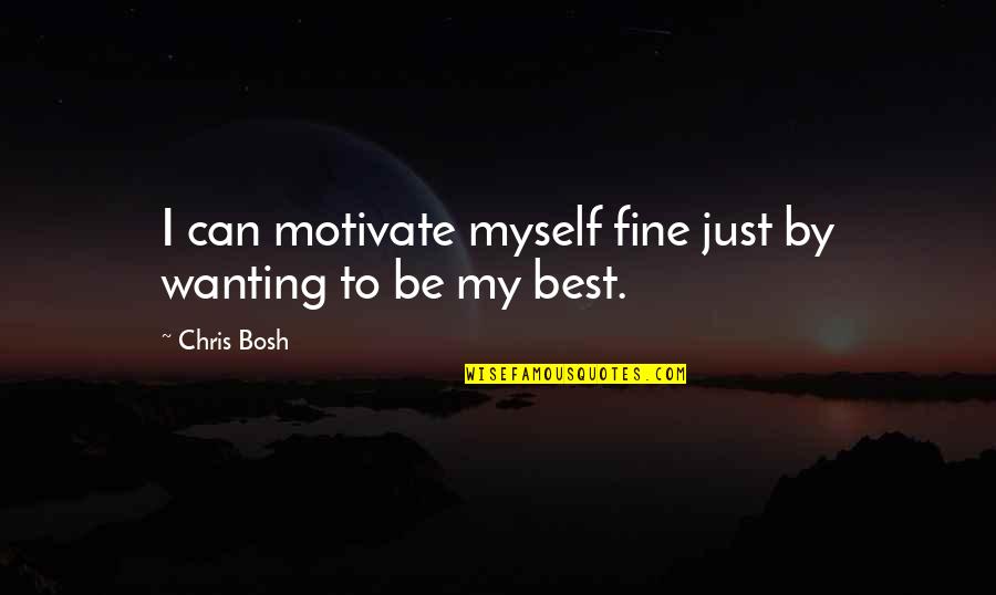 I'll Be Fine Quotes By Chris Bosh: I can motivate myself fine just by wanting
