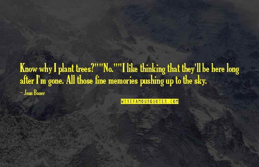 I'll Be Fine Quotes By Joan Bauer: Know why I plant trees?""No.""I like thinking that I'll Be Fine Quotes By Joan Bauer: Know why I plant trees?""No.""I like thinking that
