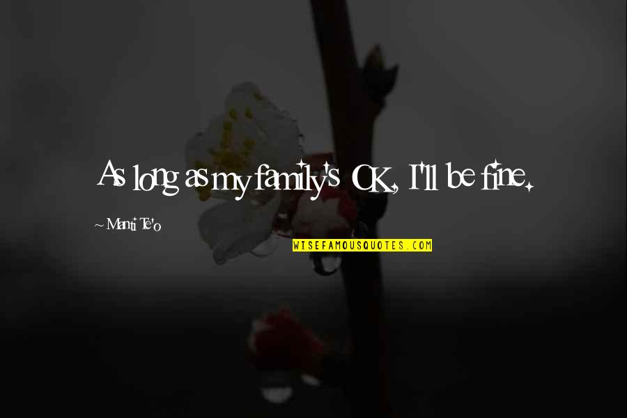 I'll Be Fine Quotes By Manti Te'o: As long as my family's OK, I'll be I'll Be Fine Quotes By Manti Te'o: As long as my family's OK, I'll be