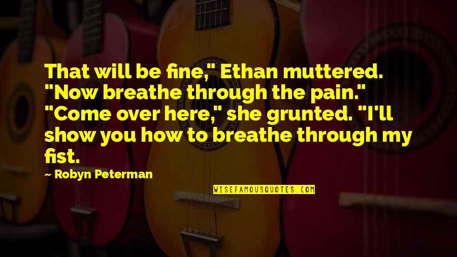 I'll Be Fine Quotes By Robyn Peterman: That will be fine," Ethan muttered. "Now breathe I'll Be Fine Quotes By Robyn Peterman: That will be fine," Ethan muttered. "Now breathe