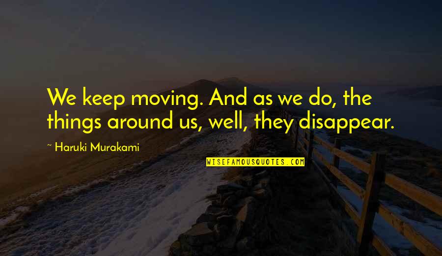 Ill Be Happy One Day Quotes By Haruki Murakami: We keep moving. And as we do, the
