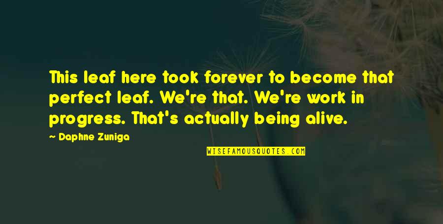 I'll Be Here Forever Quotes By Daphne Zuniga: This leaf here took forever to become that