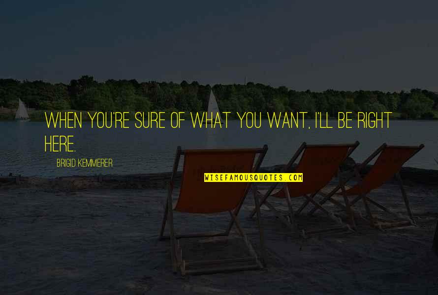 I'll Be Here Quotes By Brigid Kemmerer: When you're sure of what you want, I'll