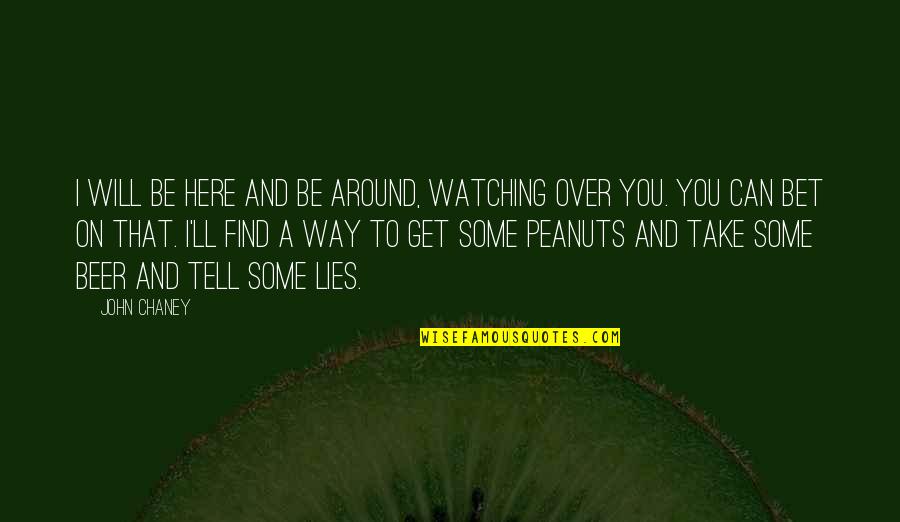 I'll Be Here Quotes By John Chaney: I will be here and be around, watching