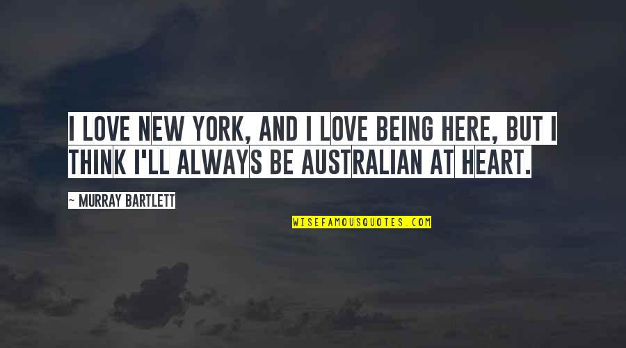 I'll Be Here Quotes By Murray Bartlett: I love New York, and I love being