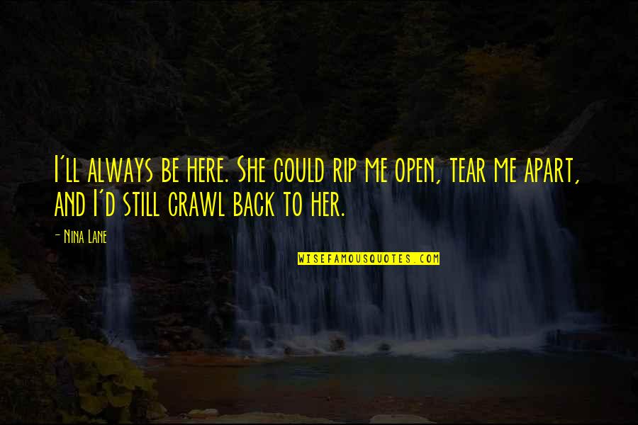 I'll Be Here Quotes By Nina Lane: I'll always be here. She could rip me