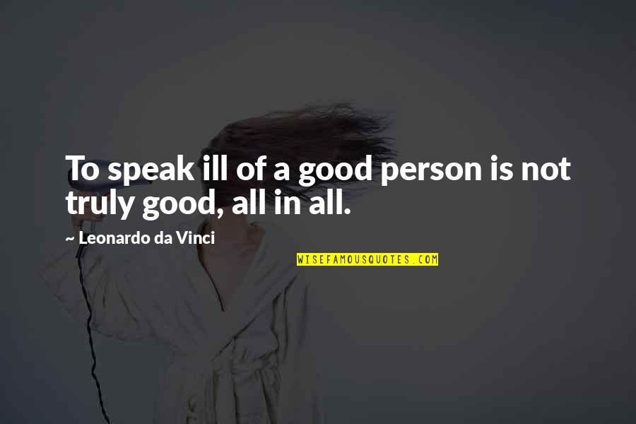 Ill Be Ok On My Own Quotes By Leonardo Da Vinci: To speak ill of a good person is