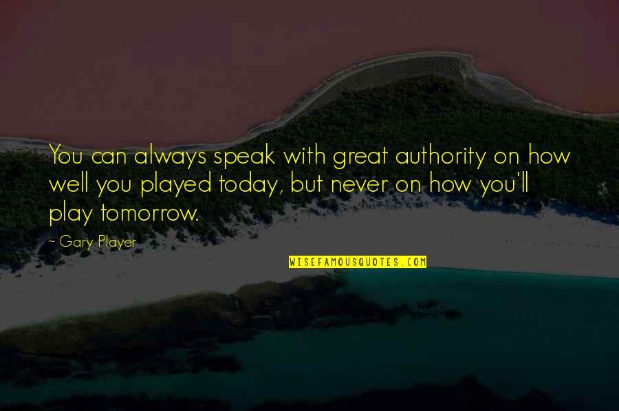 I'll Be Okay Just Not Today Quotes By Gary Player: You can always speak with great authority on