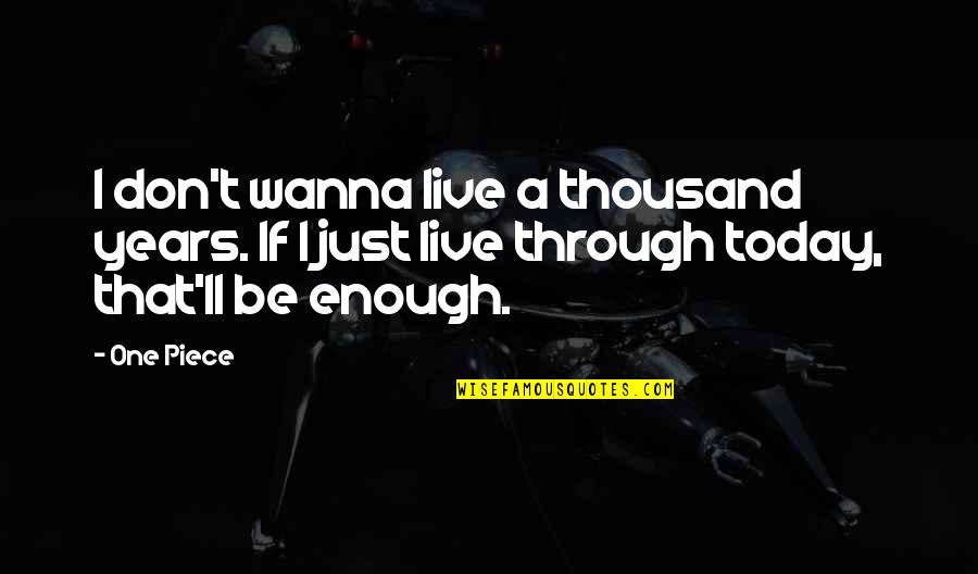 I'll Be Okay Just Not Today Quotes By One Piece: I don't wanna live a thousand years. If