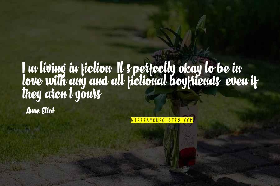 I'll Be Okay Love Quotes By Anne Eliot: I'm living in fiction. It's perfectly okay to
