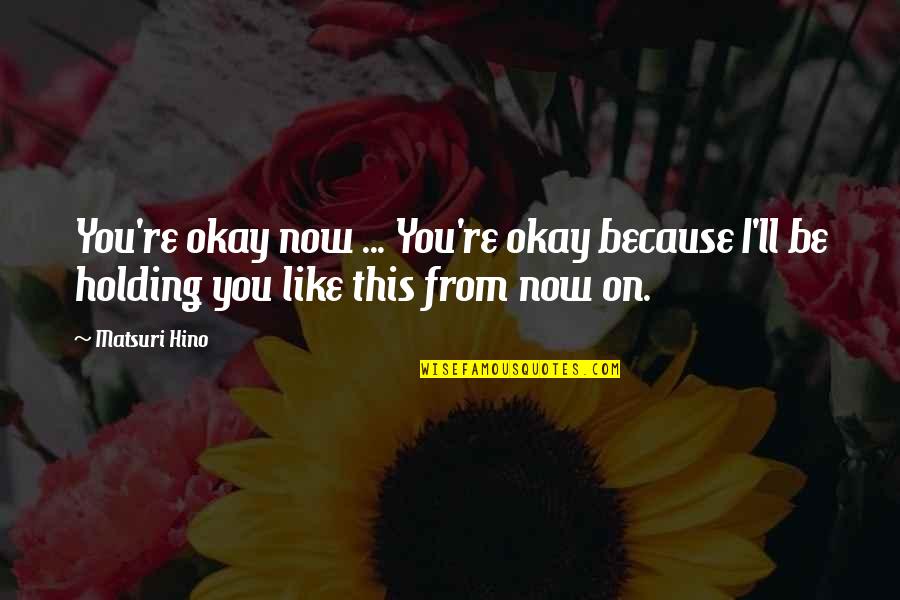 I'll Be Okay Love Quotes By Matsuri Hino: You're okay now ... You're okay because I'll