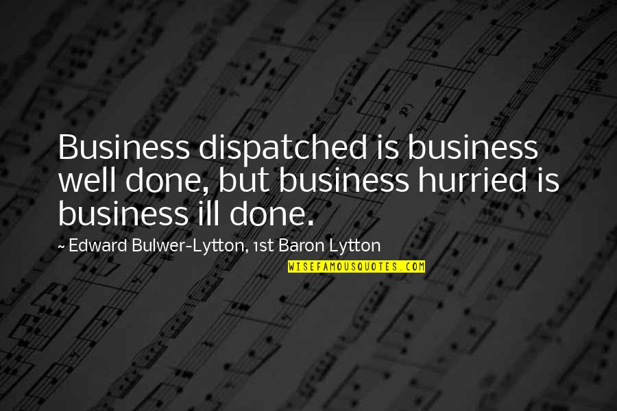 Ill Be Over You Quotes By Edward Bulwer-Lytton, 1st Baron Lytton: Business dispatched is business well done, but business