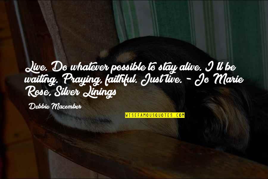 I'll Be Praying For You Quotes By Debbie Macomber: Live. Do whatever possible to stay alive. I'll I'll Be Praying For You Quotes By Debbie Macomber: Live. Do whatever possible to stay alive. I'll
