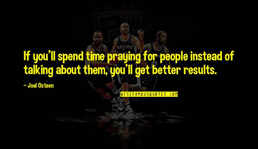 I'll Be Praying For You Quotes By Joel Osteen: If you'll spend time praying for people instead