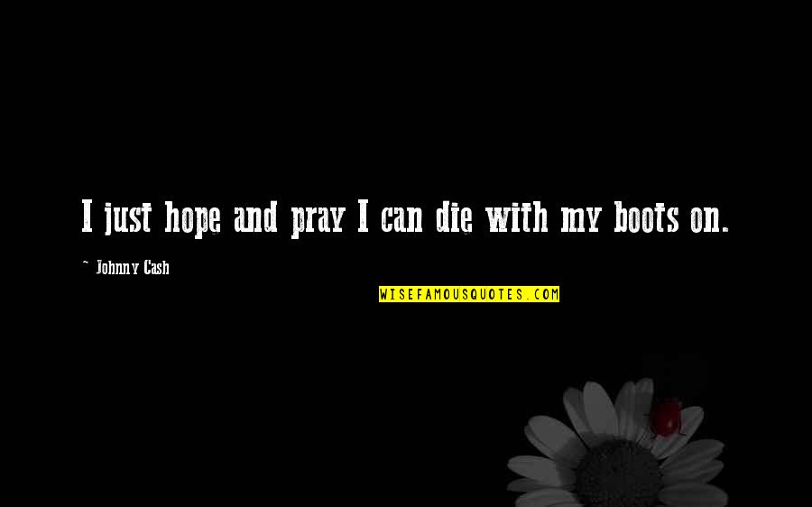 I'll Be Praying For You Quotes By Johnny Cash: I just hope and pray I can die