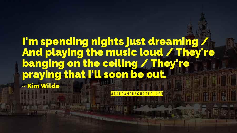 I'll Be Praying For You Quotes By Kim Wilde: I'm spending nights just dreaming / And playing I'll Be Praying For You Quotes By Kim Wilde: I'm spending nights just dreaming / And playing