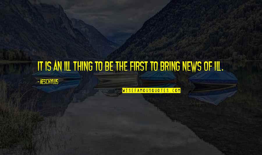 Ill Be Quotes By Aeschylus: It is an ill thing to be the